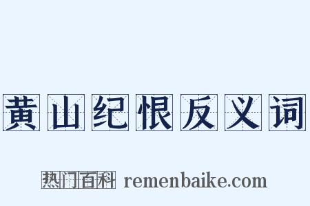 黄山纪恨反义词是什么意思的图片